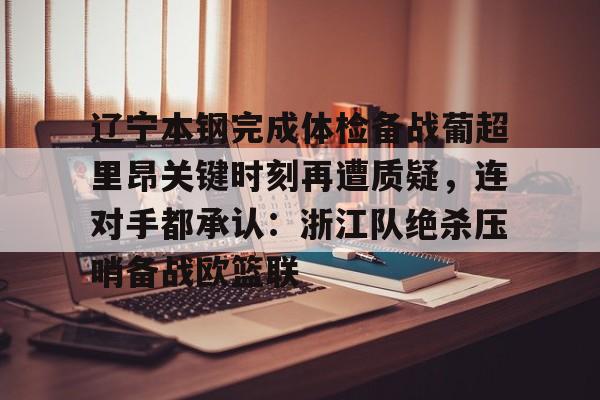 问鼎娱乐官网-关于辽宁本钢完成体检备战葡超里昂关键时刻再遭质疑，连对手都承认：浙江队绝杀压哨备战欧篮联的信息